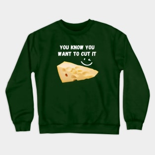 You Know You Want to Cut It - Cut the Cheese Crewneck Sweatshirt